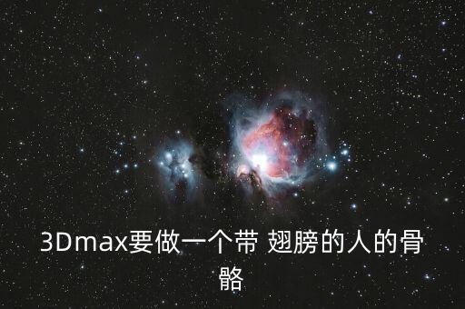 3Dmax要做一個帶 翅膀的人的骨骼