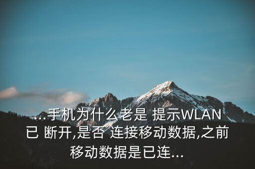 ...手機(jī)為什么老是 提示W(wǎng)LAN已 斷開,是否 連接移動(dòng)數(shù)據(jù),之前移動(dòng)數(shù)據(jù)是已連...