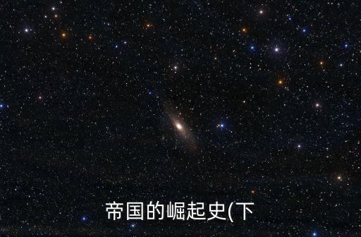 帝國(guó)的崛起史(下