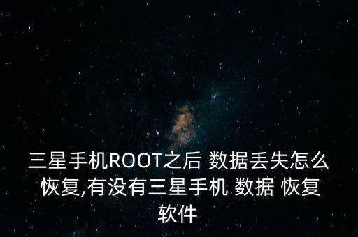 三星手機ROOT之后 數據丟失怎么 恢復,有沒有三星手機 數據 恢復軟件