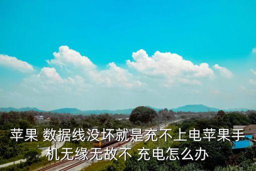 蘋果 數(shù)據(jù)線沒壞就是充不上電蘋果手機(jī)無緣無故不 充電怎么辦