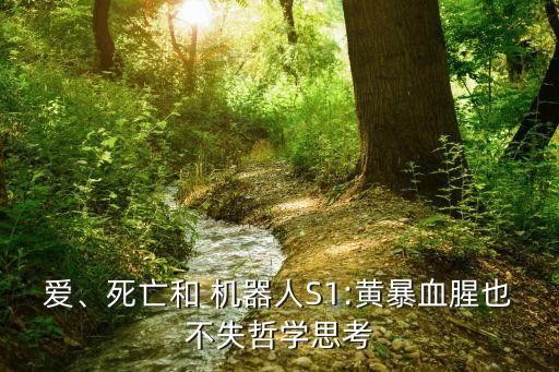 愛(ài)、死亡和 機(jī)器人S1:黃暴血腥也不失哲學(xué)思考