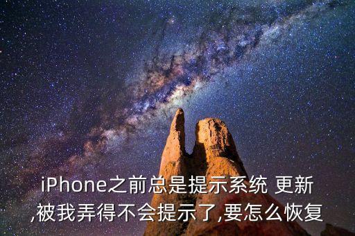 iPhone之前總是提示系統(tǒng) 更新,被我弄得不會提示了,要怎么恢復