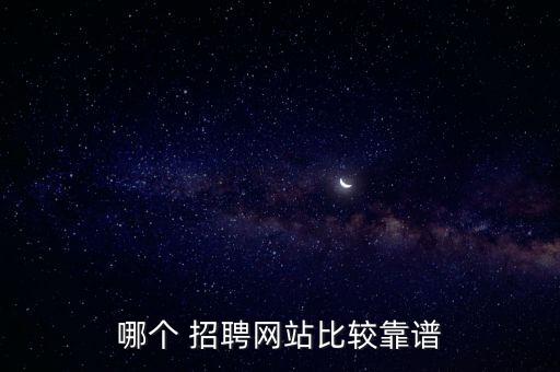哪個(gè) 招聘網(wǎng)站比較靠譜