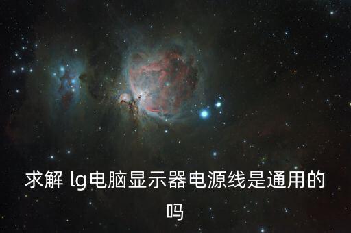 求解 lg電腦顯示器電源線是通用的嗎