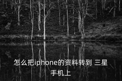 怎么把iphone的資料轉(zhuǎn)到 三星手機(jī)上