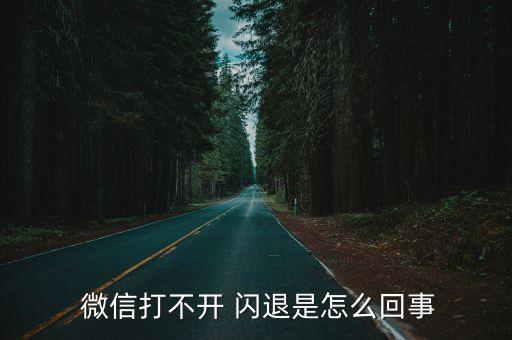  微信打不開 閃退是怎么回事