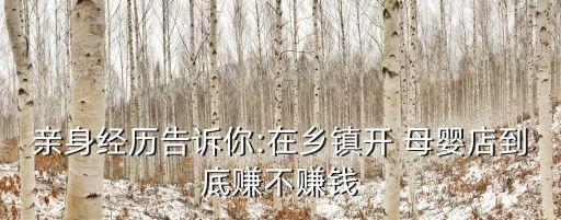 親身經(jīng)歷告訴你:在鄉(xiāng)鎮(zhèn)開 母嬰店到底賺不賺錢