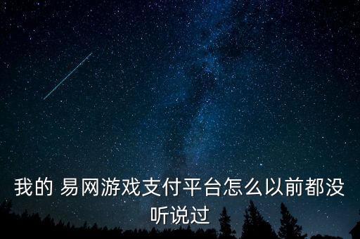 我的 易網(wǎng)游戲支付平臺(tái)怎么以前都沒(méi)聽(tīng)說(shuō)過(guò)