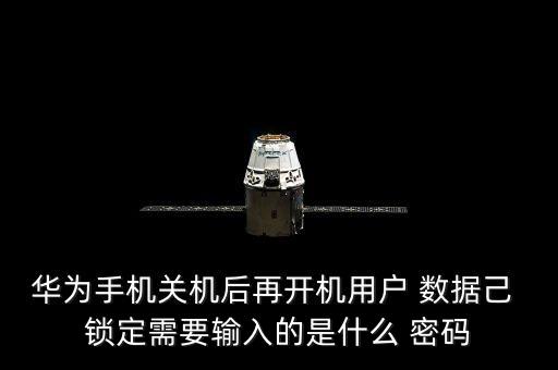 華為手機(jī)關(guān)機(jī)后再開(kāi)機(jī)用戶 數(shù)據(jù)己 鎖定需要輸入的是什么 密碼