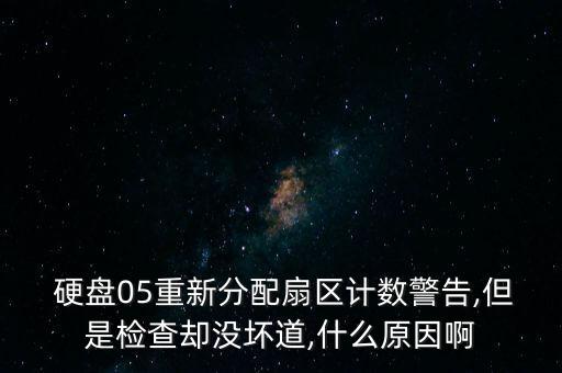  硬盤05重新分配扇區(qū)計(jì)數(shù)警告,但是檢查卻沒壞道,什么原因啊