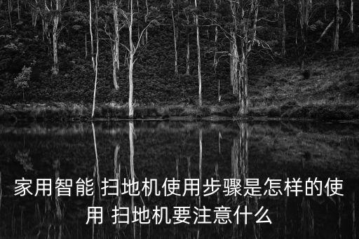 家用智能 掃地機使用步驟是怎樣的使用 掃地機要注意什么