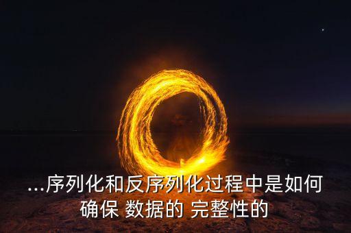 ...序列化和反序列化過程中是如何確保 數據的 完整性的