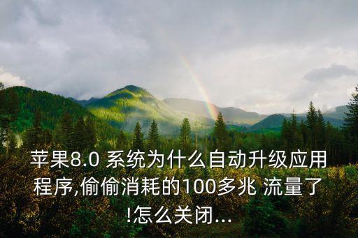 蘋(píng)果8.0 系統(tǒng)為什么自動(dòng)升級(jí)應(yīng)用程序,偷偷消耗的100多兆 流量了!怎么關(guān)閉...