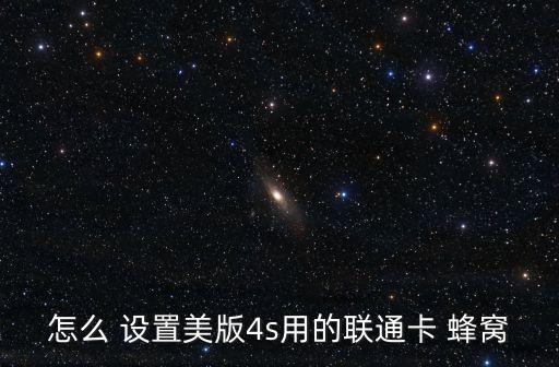 怎么 設置美版4s用的聯通卡 蜂窩