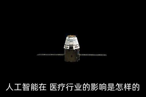 人工智能在 醫(yī)療行業(yè)的影響是怎樣的