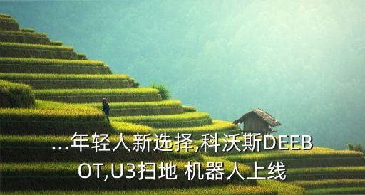 ...年輕人新選擇,科沃斯DEEBOT,U3掃地 機器人上線