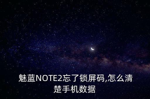  魅藍(lán)NOTE2忘了鎖屏碼,怎么清楚手機(jī)數(shù)據(jù)
