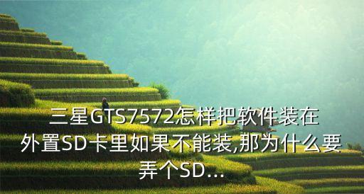  三星GTS7572怎樣把軟件裝在外置SD卡里如果不能裝,那為什么要弄個(gè)SD...