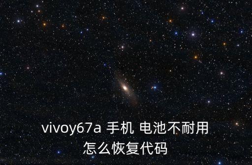 vivoy67a 手機 電池不耐用怎么恢復(fù)代碼