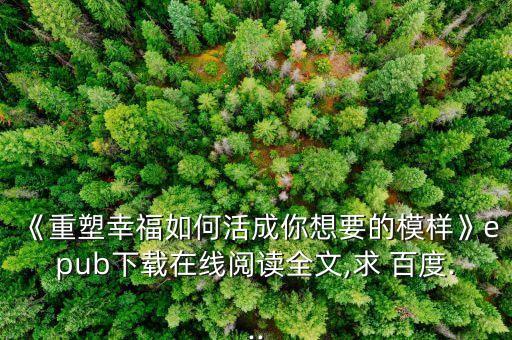 《重塑幸福如何活成你想要的模樣》epub下載在線閱讀全文,求 百度...