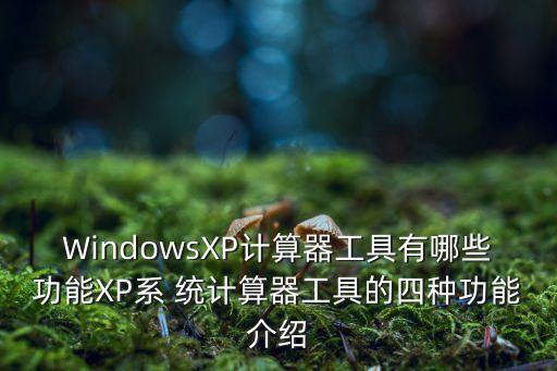 WindowsXP計(jì)算器工具有哪些功能XP系 統(tǒng)計(jì)算器工具的四種功能介紹