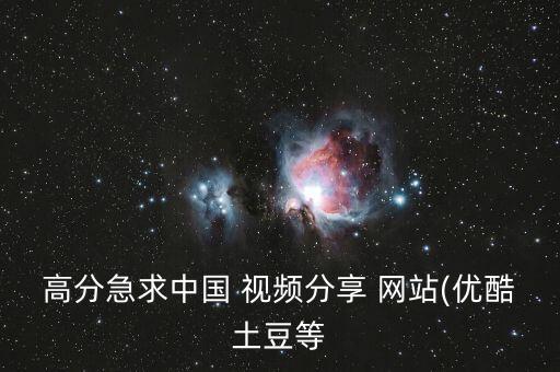 高分急求中國 視頻分享 網(wǎng)站(優(yōu)酷土豆等