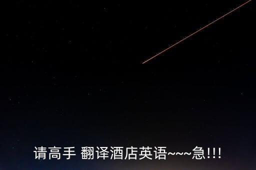 請高手 翻譯酒店英語~~~急!!!