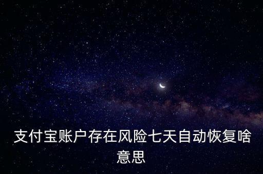  支付寶賬戶存在風(fēng)險(xiǎn)七天自動(dòng)恢復(fù)啥意思