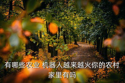 有哪些農(nóng)業(yè) 機(jī)器人越來越火你的農(nóng)村家里有嗎