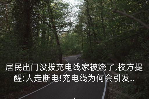 居民出門沒拔充電線家被燒了,校方提醒:人走斷電!充電線為何會(huì)引發(fā)...