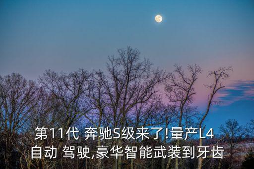 第11代 奔馳S級來了!量產(chǎn)L4 自動 駕駛,豪華智能武裝到牙齒