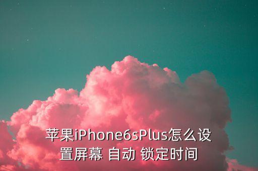 蘋果iPhone6sPlus怎么設(shè)置屏幕 自動(dòng) 鎖定時(shí)間