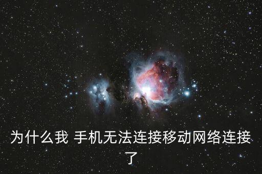 為什么我 手機(jī)無法連接移動網(wǎng)絡(luò)連接了