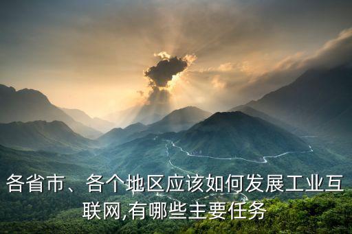 各省市、各個地區(qū)應(yīng)該如何發(fā)展工業(yè)互聯(lián)網(wǎng),有哪些主要任務(wù)