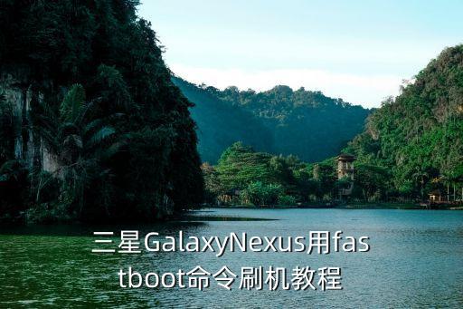 三星GalaxyNexus用fastboot命令刷機(jī)教程