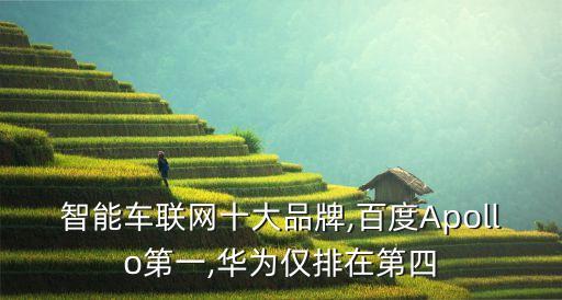 智能車聯(lián)網(wǎng)十大品牌,百度Apollo第一,華為僅排在第四