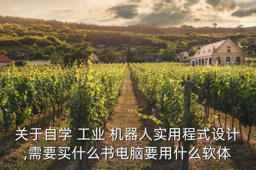關(guān)于自學(xué) 工業(yè) 機(jī)器人實(shí)用程式設(shè)計(jì),需要買什么書電腦要用什么軟體