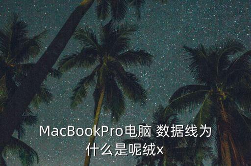 MacBookPro電腦 數(shù)據(jù)線為什么是呢絨x
