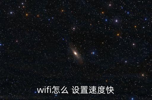 wifi怎么 設(shè)置速度快