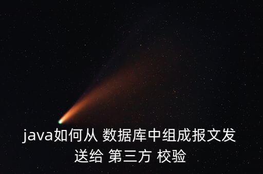 java如何從 數(shù)據(jù)庫中組成報文發(fā)送給 第三方 校驗