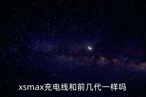 xsmax充電線(xiàn)和前幾代一樣嗎