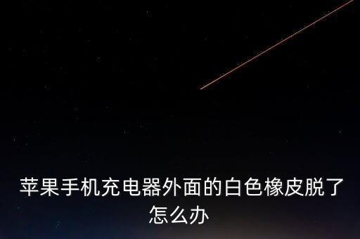  蘋果手機(jī)充電器外面的白色橡皮脫了怎么辦