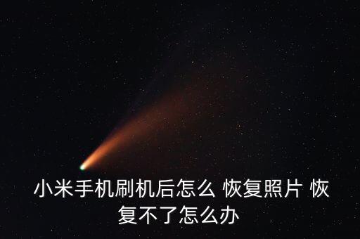  小米手機(jī)刷機(jī)后怎么 恢復(fù)照片 恢復(fù)不了怎么辦