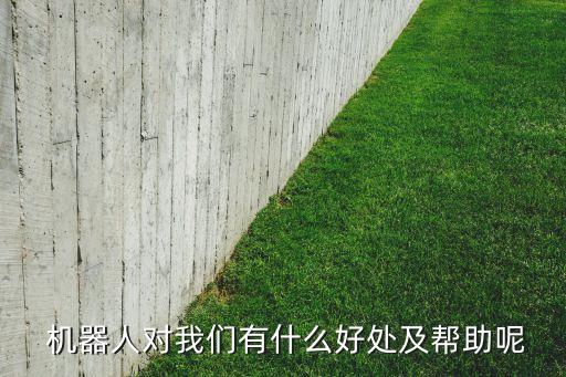  機器人對我們有什么好處及幫助呢