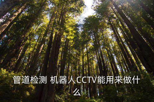 管道檢測(cè) 機(jī)器人CCTV能用來(lái)做什么
