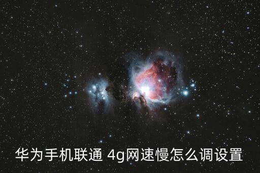 華為手機(jī)聯(lián)通 4g網(wǎng)速慢怎么調(diào)設(shè)置