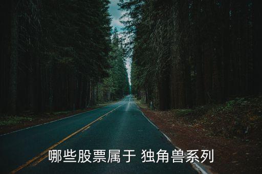 哪些股票屬于 獨(dú)角獸系列