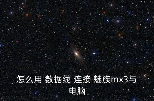 怎么用 數(shù)據(jù)線 連接 魅族mx3與電腦