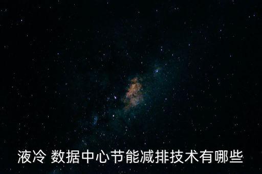液冷 數據中心節(jié)能減排技術有哪些